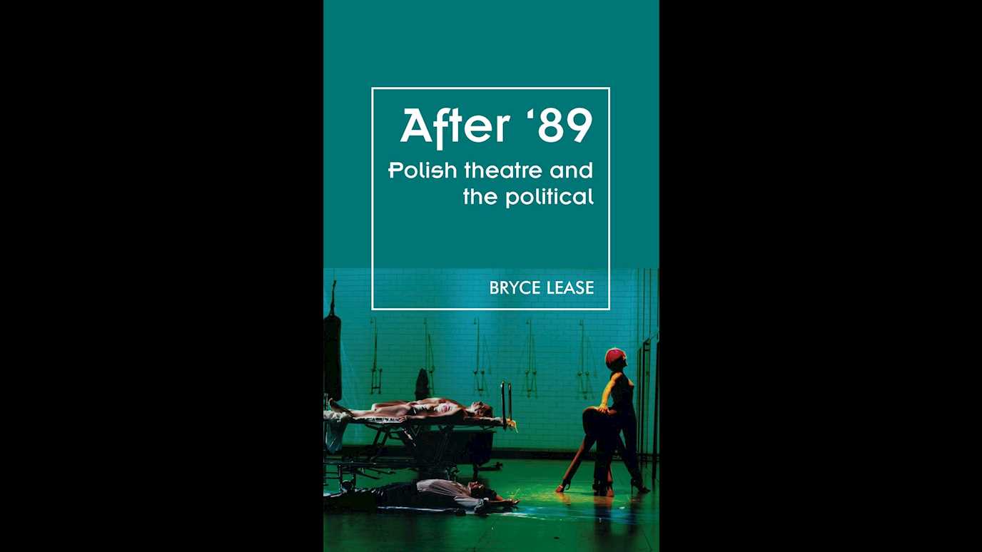 After ’89: Polish Theatre and the Political By Bryce Lease